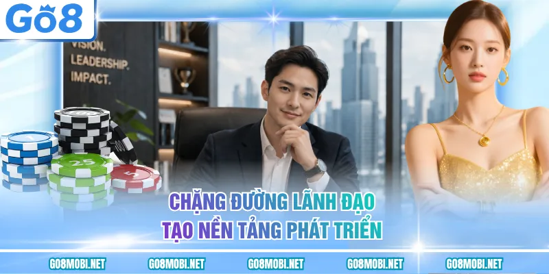 Chặng đường lãnh đạo tạo nền tảng phát triển